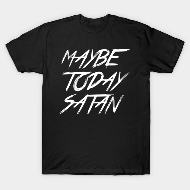 MAYBE TODAY SATAN T-Shirt by Ajiw